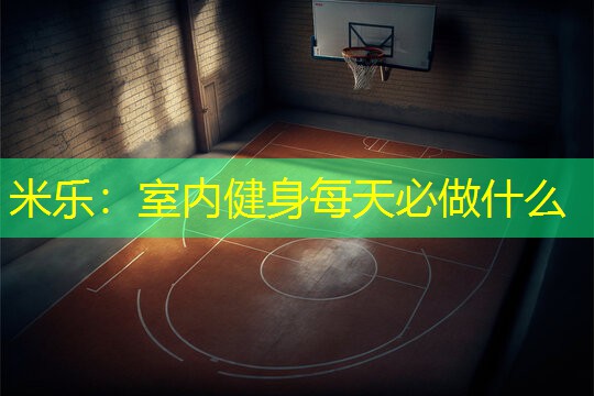 米乐：室内健身每天必做什么