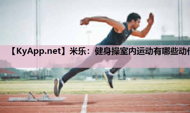 米乐：健身操室内运动有哪些动作